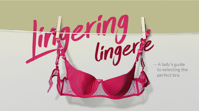 Lingering lingerie: A lady's guide to selecting the perfect bra